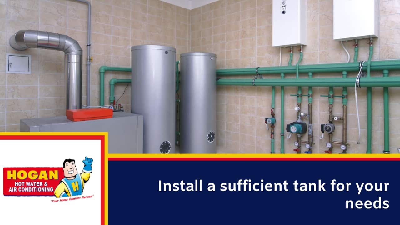 Install a sufficient tank for your needs
