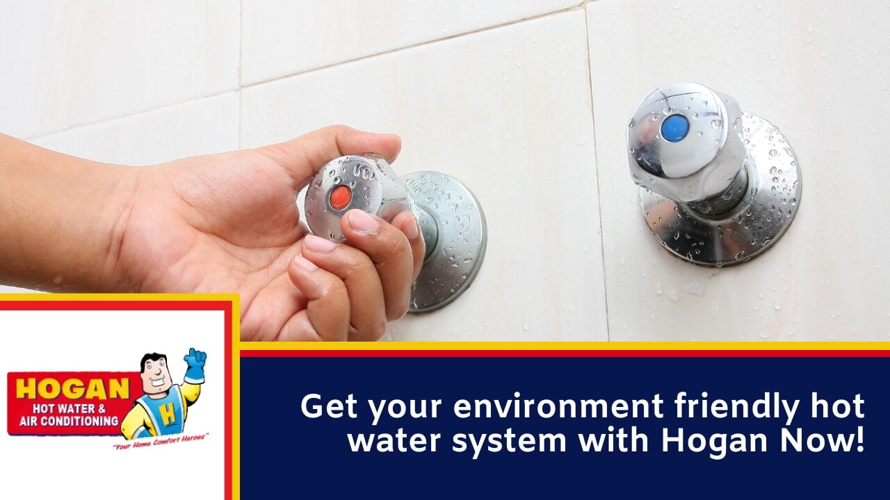 Get your environment friendly hot water system with Hogan Now!