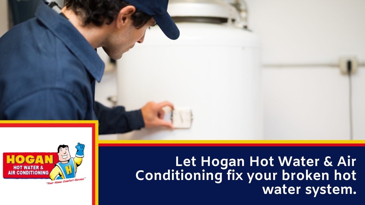 Let Hogan Hot Water & Air Conditioning fix your broken hot water system.