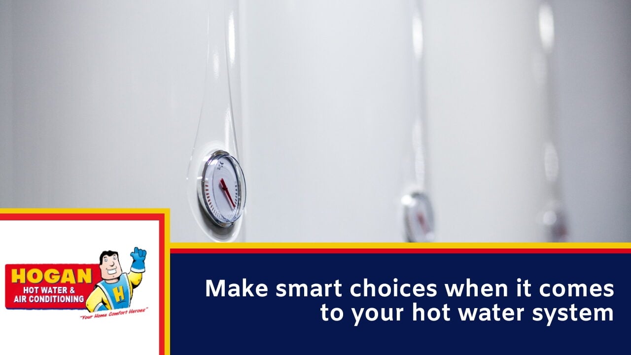 Make smart choices when it comes to your hot water system